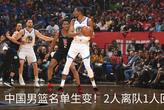 中国男篮名单生变！2人离队1人回归，新阵容迎大考，赢球机会来了