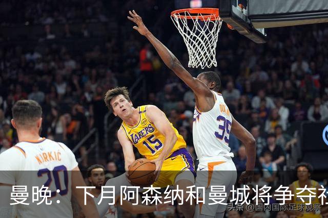 曼晚：下月阿森纳和曼城将争夺社区盾杯，双方多名主力缺战