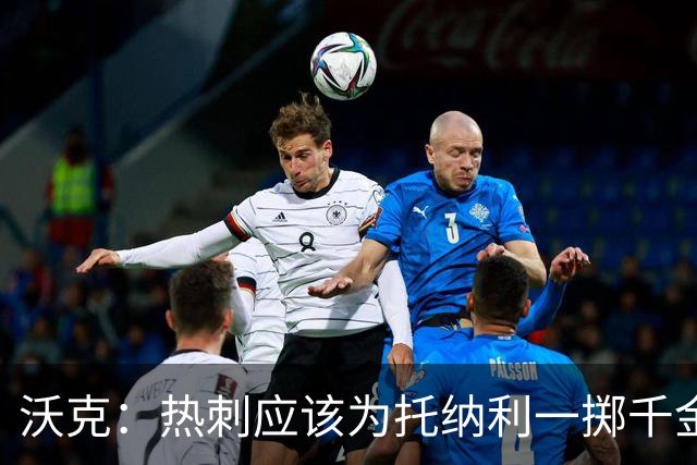 沃克：热刺应该为托纳利一掷千金 球队现在的阵容已经很不错