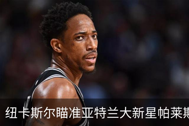 纽卡斯尔瞄准亚特兰大新星帕莱斯特拉，利夫拉门托或成转会筹码！