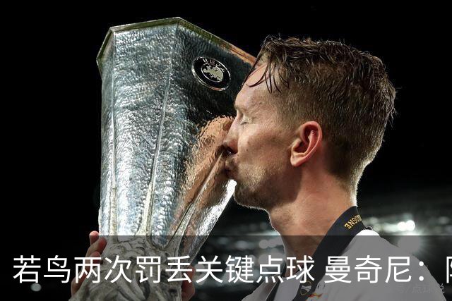若鸟两次罚丢关键点球 曼奇尼：附加赛还是他主罚