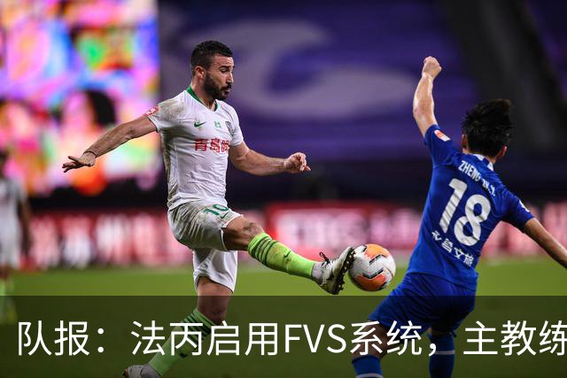 队报：法丙启用FVS系统，主教练可主动申请视频复核