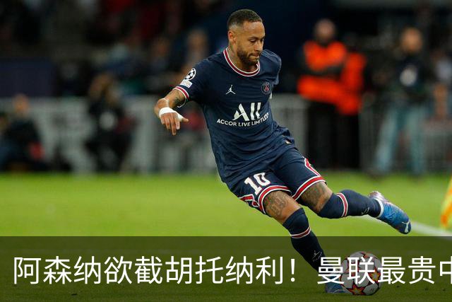 阿森纳欲截胡托纳利！曼联最贵中场新援仍悬而未决，拉爵没定签谁