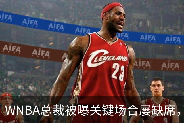 WNBA总裁被曝关键场合屡缺席，两届全明星发声：球员感觉群龙无首